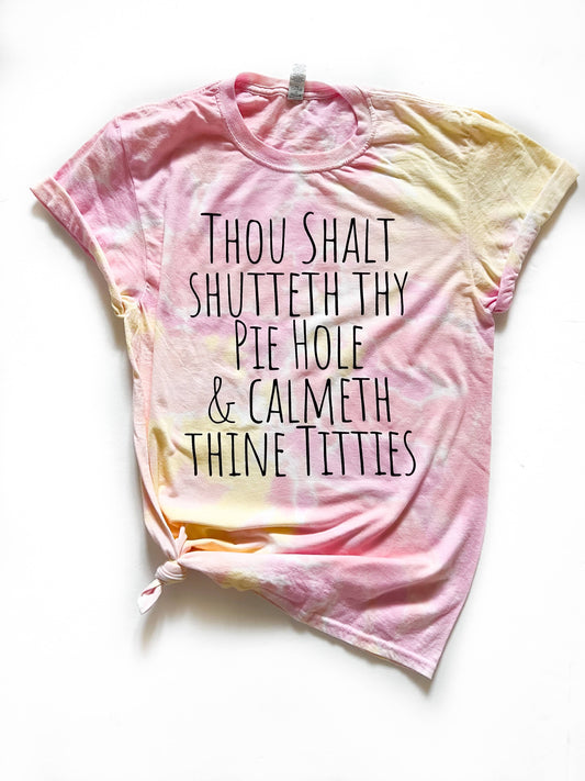Shuteth Thy Pie Hole and Calmeth Thine Titties Tie Dye Tee